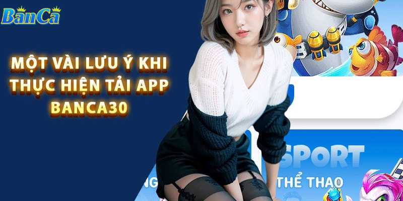 Lưu ý khi tải app banca30